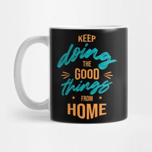 Keep doing the good things from home Mug